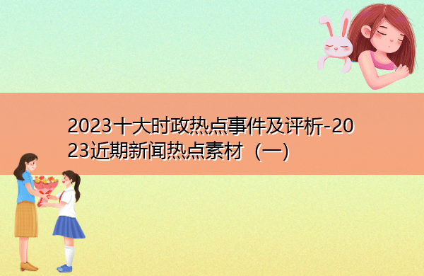 2023十大时政热点事件及评析-2023近期新闻热点素材（一）-第3张图片-太平洋在线下载